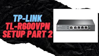 TP-Link (TL-R600VPN) Business router setup part 2