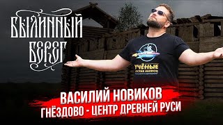 Гнёздово - центр Древней Руси. Новиков Василий Васильевич, кандидат исторических наук