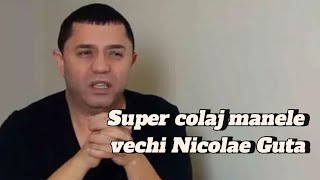 Nicolae Guta : Colaj manele vechi , cele mai frumoase manele vechi