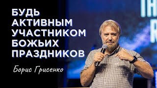 Будь активным участником Божьих праздников | Борис Грисенко