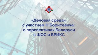 «Деловая среда» с участием Н.Борисевича: о перспективах Беларуси в ШОС и БРИКС