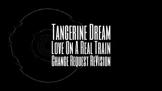 Tangerine Dream | Love On A Real Train (Change Request ReVision)