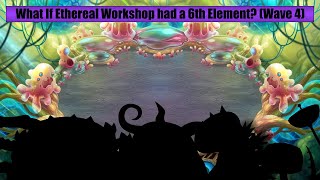 What If Ethereal Workshop had a 6th Element? (Wave 4)