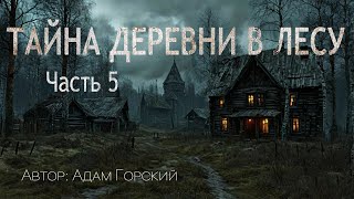 ТАЙНА ДЕРЕВНИ В ЛЕСУ. Часть 5. Страшные истории. Ужасы. Мистика